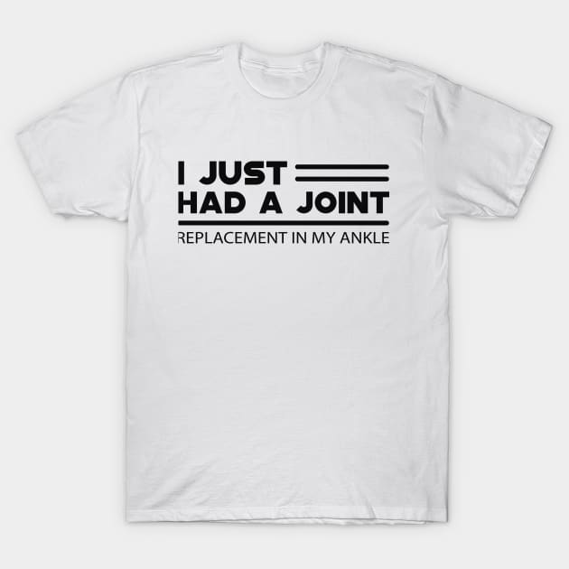 Ankle Replacement - I just had a joint replacement in my ankle T-Shirt by KC Happy Shop